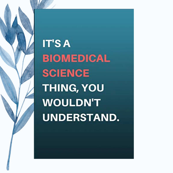 A notebook featuring the phrase "It’s a Biomedical Science Thing, You Wouldn’t Understand" on a glossy, bold cover.