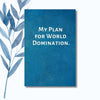 A notebook featuring the phrase "My Plan for World Domination" on a sleek glossy cover.