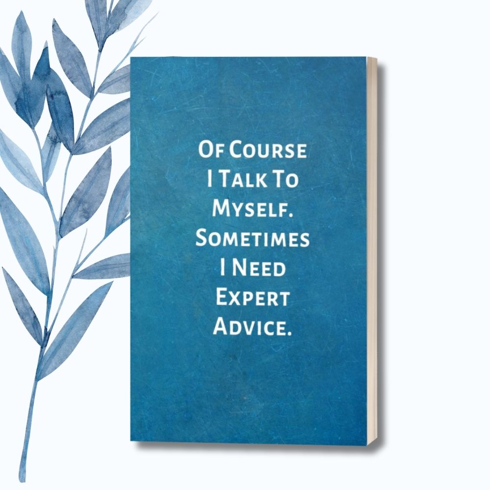 A notebook featuring the humorous phrase "Of Course I Talk to Myself. Sometimes I Need Expert Advice" on a glossy cover.