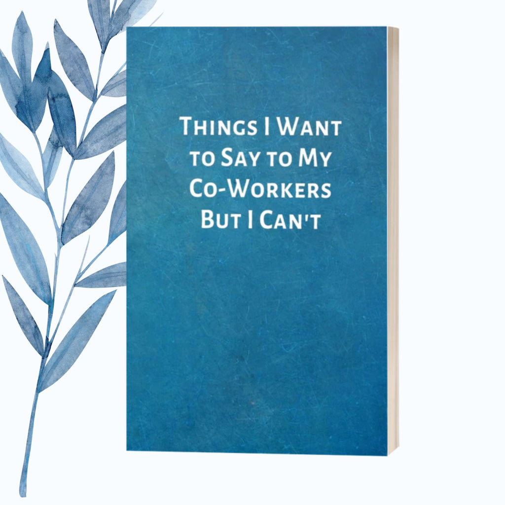 A notebook featuring the phrase "Things I Want to Say to My Co-Workers But I Can’t" on a glossy, humorous cover.