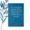 A notebook with the phrase "I'm Trying to Be Awesome Today but I'm Exhausted from Being So Freakin' Awesome Yesterday" on a blue textured glossy cover. Humorous notebook design perfect for confident individuals or as a funny gift.