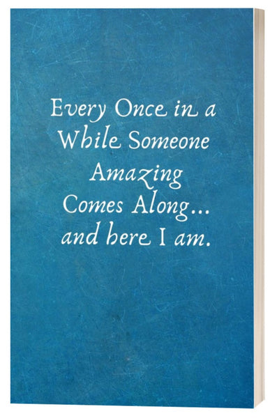 Every Once in a While Someone Amazing Comes Along... and here I am.: Funny Notebook