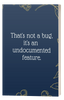 That's not a bug, it's an undocumented feature