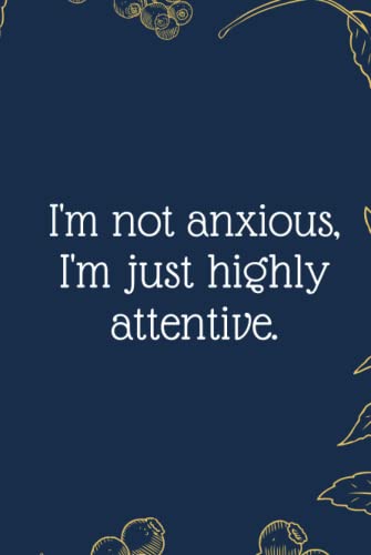 I'm not anxious, I'm just highly attentive.: Funny Notebook Journal