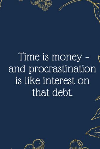 Time is money – and procrastination is like interest on that debt.: Funny Notebook Journal