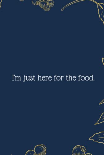 I'm just here for the food.: Funny Notebook Journal