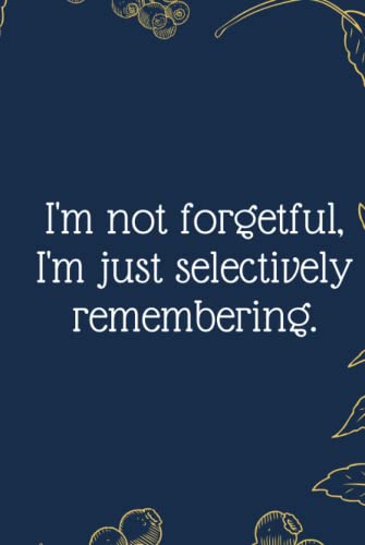 I'm not forgetful, I'm just selectively remembering.: Funny Notebook Journal