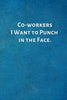 Co-workers I Want to Punch in the Face - Funny Notebook for Work