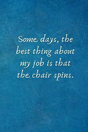 Some days, the best thing about my job is that the chair spins: Gifts for Coworker - Colleague -Boss .- Funny Notebook for Work