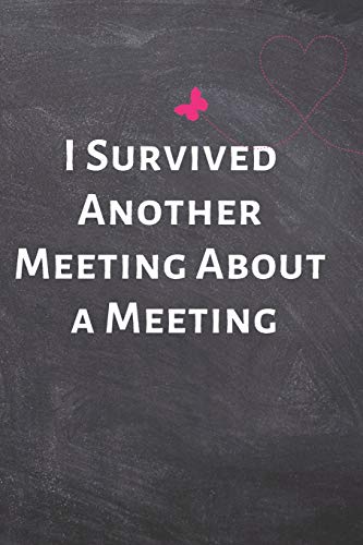 I Survived Another Meeting About a Meeting: Office Lined Blank Notebook
