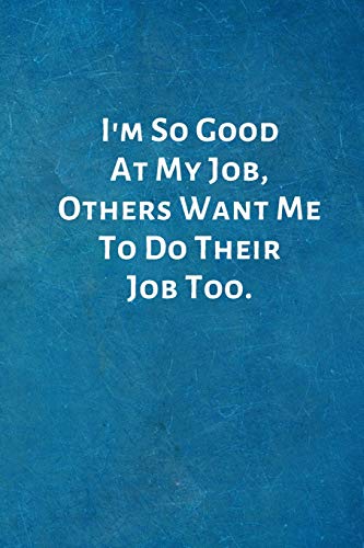 I'm So Good At My Job, Others Want Me To Do Their Job Too.: Funny Office Notebook