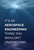 It's An Aerospace Engineering Thing, You Wouldn't Understand.: Gifts For Aerospace Engineers & Aerospace Engineering Students - Lined Notebook Journal