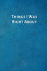 Things I Was Right About - Funny Notebook for Work