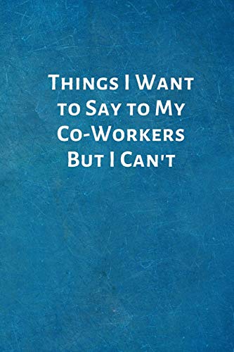 Things I Want to Say to My Co-Workers But I Can't: New Hire Onboarding Gifts -Office Lined Blank Notebook Journal with a funny saying on the outside